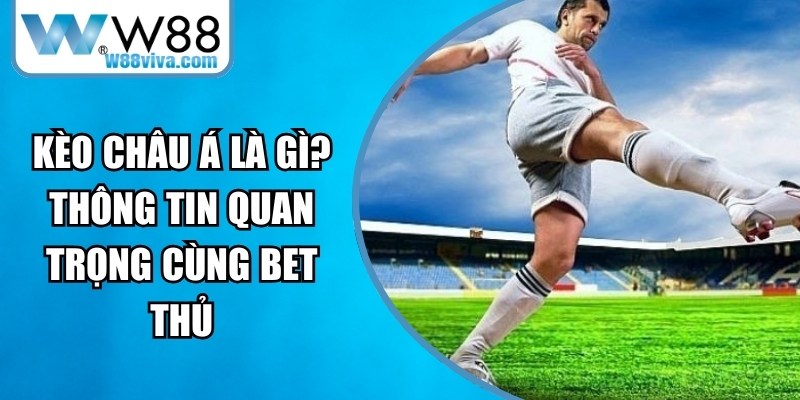 Kèo Châu Á Là Gì? Thông Tin Quan Trọng Cùng Bet Thủ 10 Kèo Châu Á Là Gì