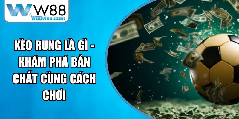 Kèo Rung Là Gì - Khám Phá Bản Chất Cùng Cách Chơi 14 Kèo Rung Là Gì